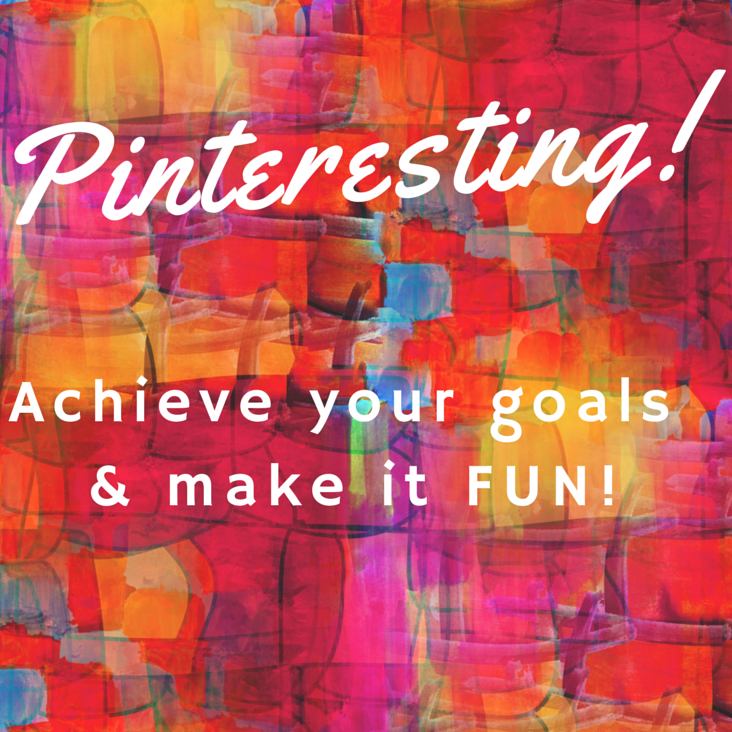 Pinteresting! Achieve your goals & make it fun!