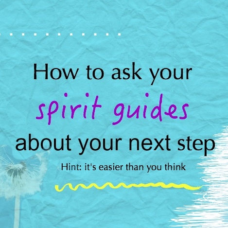 Why asking the spirit guides about your next step is a great idea